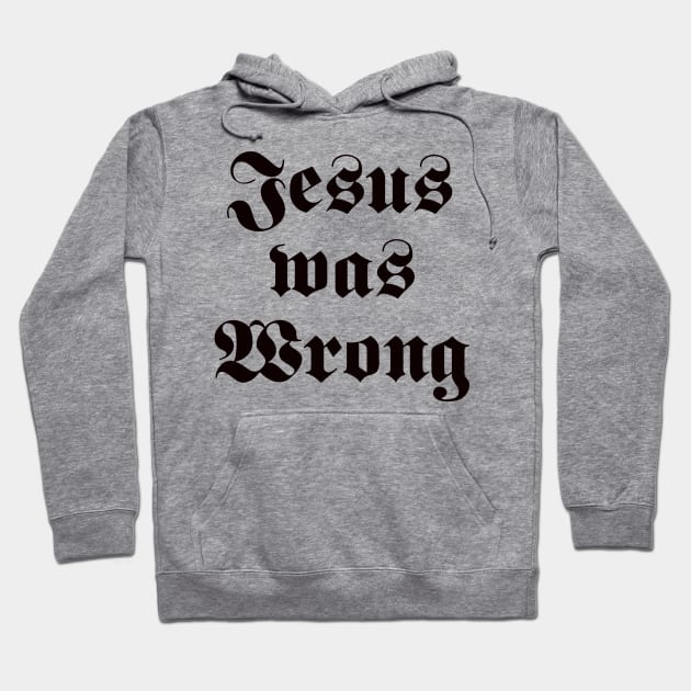 JESUS WAS WRONG Hoodie by LMW Art